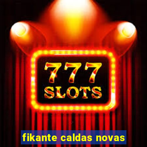 fikante caldas novas